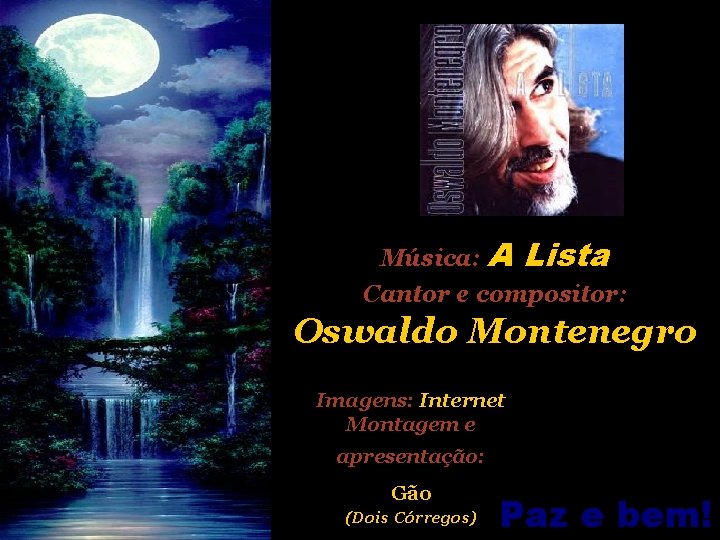 Música: A Lista Cantor e compositor: Oswaldo Montenegro Imagens: Internet Montagem e apresentação: Gão