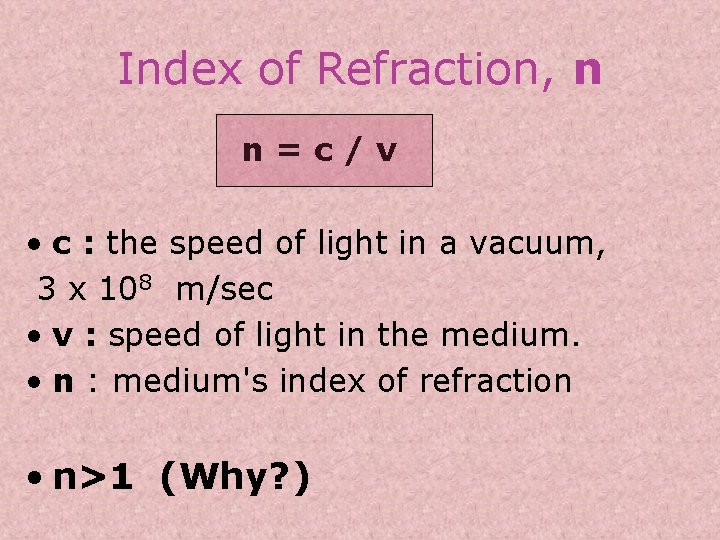 Index of Refraction, n n=c/v • c : the speed of light in a