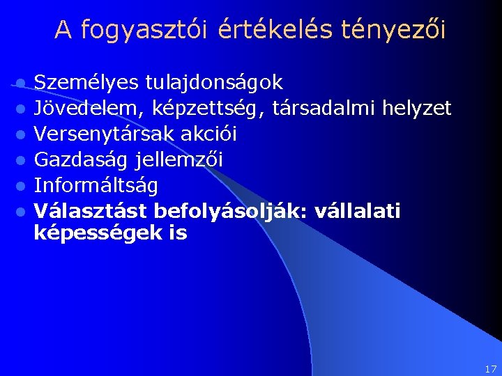 A fogyasztói értékelés tényezői l l l Személyes tulajdonságok Jövedelem, képzettség, társadalmi helyzet Versenytársak