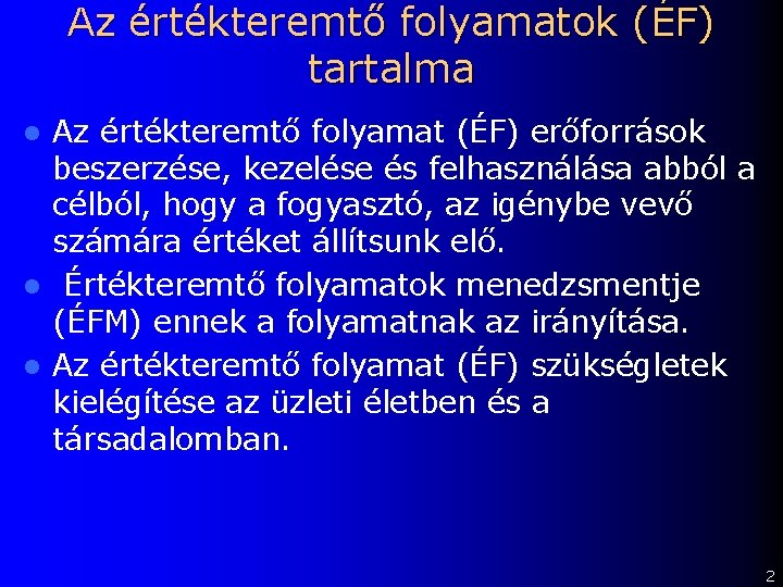 Az értékteremtő folyamatok (ÉF) tartalma Az értékteremtő folyamat (ÉF) erőforrások beszerzése, kezelése és felhasználása