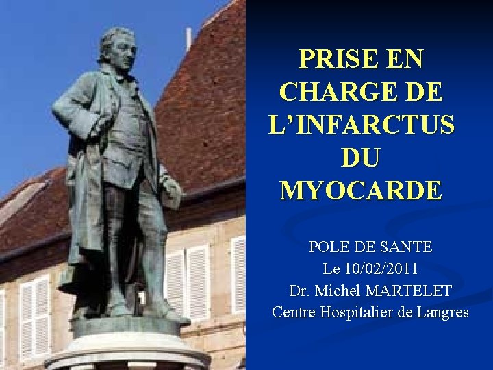 PRISE EN CHARGE DE L’INFARCTUS DU MYOCARDE POLE DE SANTE Le 10/02/2011 Dr. Michel