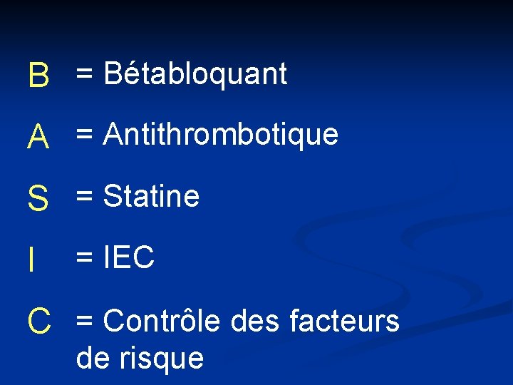 B = Bétabloquant A = Antithrombotique S = Statine I = IEC C =