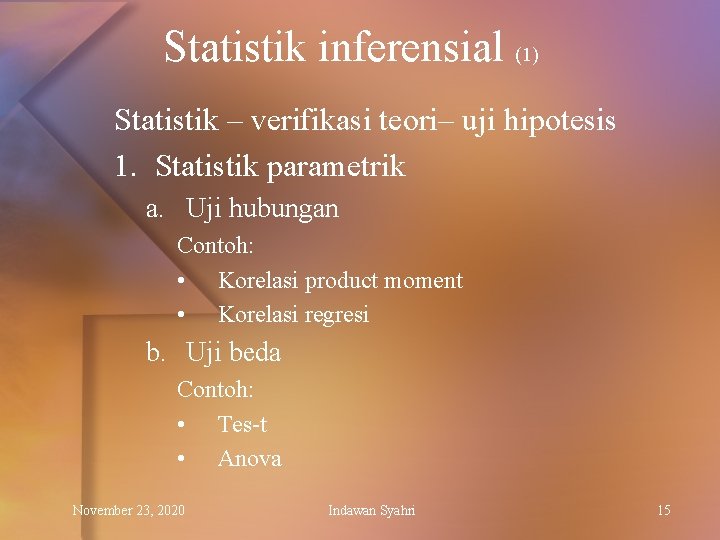 Statistik inferensial (1) Statistik – verifikasi teori– uji hipotesis 1. Statistik parametrik a. Uji