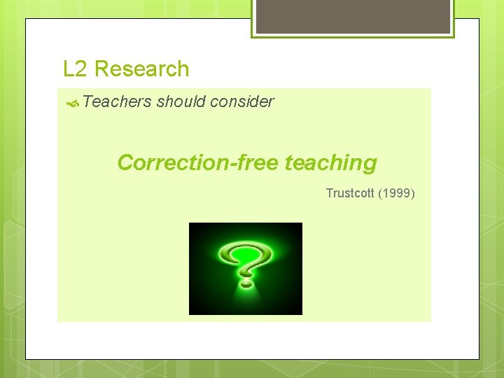 L 2 Research Teachers should consider Correction-free teaching Trustcott (1999) 