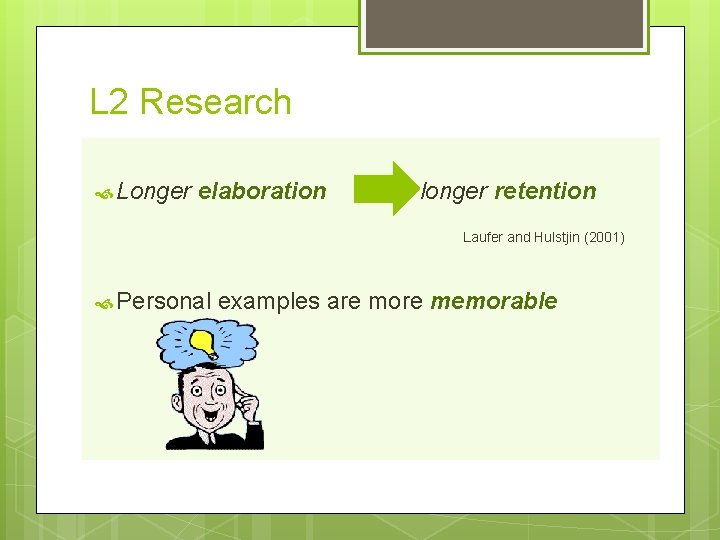 L 2 Research Longer elaboration longer retention Laufer and Hulstjin (2001) Personal examples are