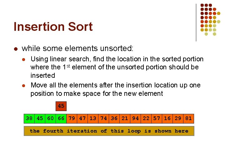 Insertion Sort l while some elements unsorted: l l Using linear search, find the