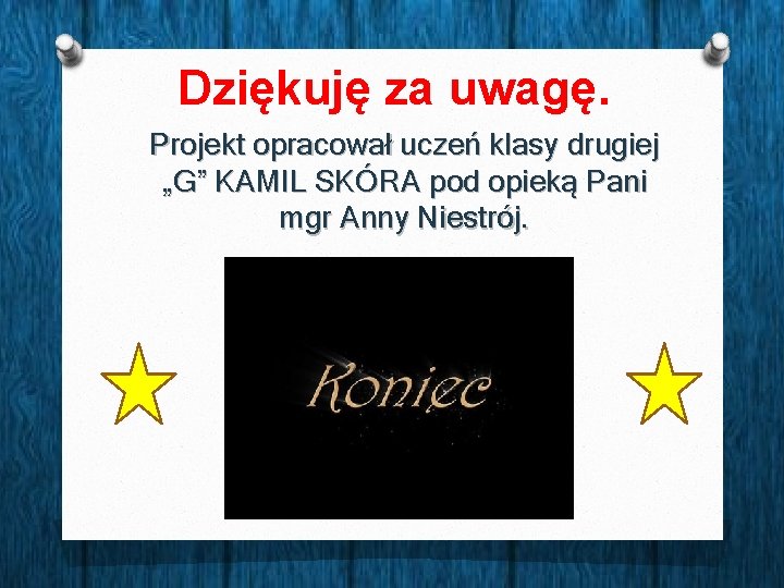 Dziękuję za uwagę. Projekt opracował uczeń klasy drugiej „G” KAMIL SKÓRA pod opieką Pani