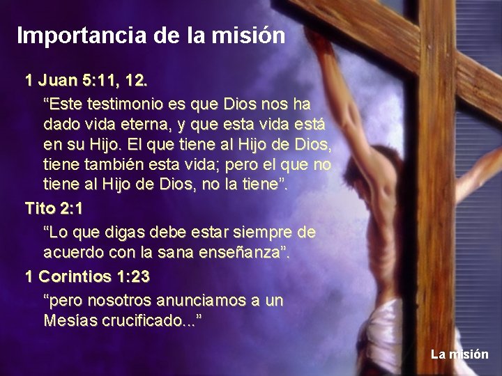 Importancia de la misión 1 Juan 5: 11, 12. “Este testimonio es que Dios