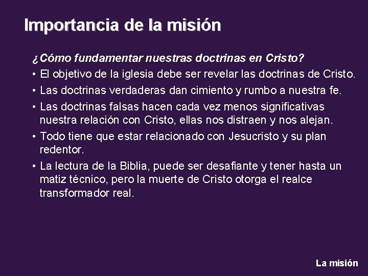 Importancia de la misión ¿Cómo fundamentar nuestras doctrinas en Cristo? • El objetivo de