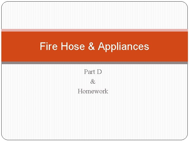 Fire Hose & Appliances Part D & Homework Fire Hose & Appliances Part D & Homework