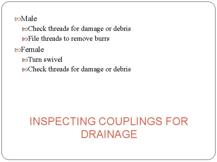  Male Check threads for damage or debris File threads to remove burrs Female