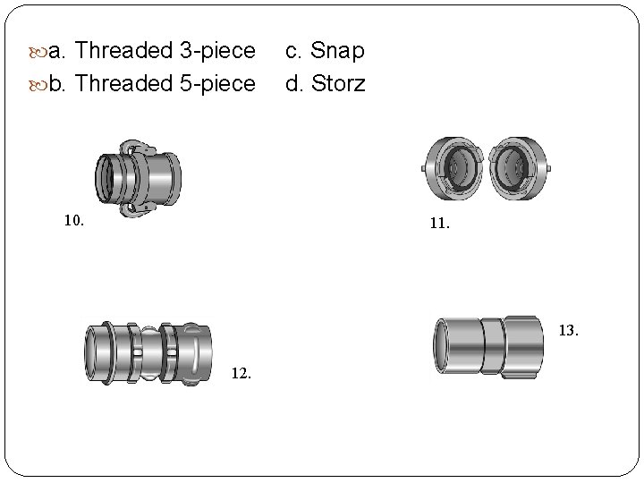 a. Threaded 3 -piece b. Threaded 5 -piece 10. c. Snap d. Storz a. Threaded 3 -piece b. Threaded 5 -piece 10. c. Snap d. Storz