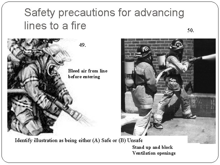 Safety precautions for advancing lines to a fire 50. 49. Bleed air from line