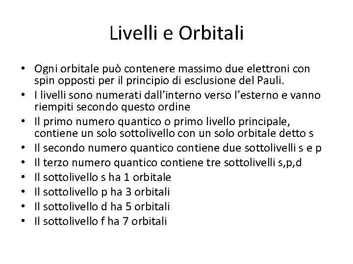 Livelli e Orbitali • Ogni orbitale può contenere massimo due elettroni con spin opposti Livelli e Orbitali • Ogni orbitale può contenere massimo due elettroni con spin opposti