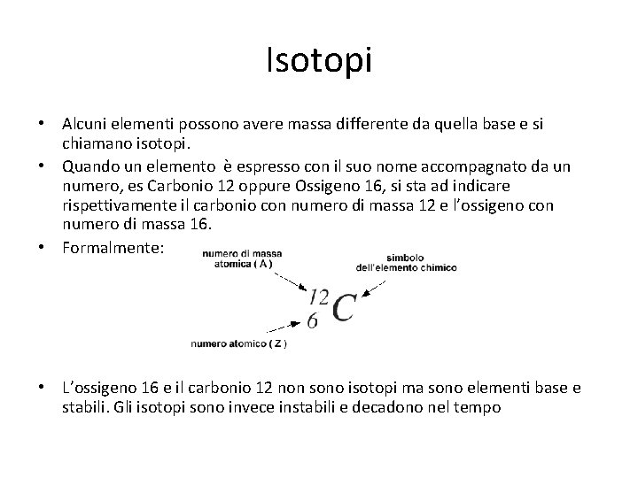 Isotopi • Alcuni elementi possono avere massa differente da quella base e si chiamano Isotopi • Alcuni elementi possono avere massa differente da quella base e si chiamano