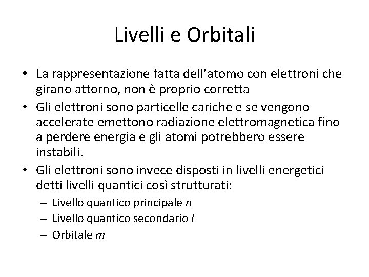 Livelli e Orbitali • La rappresentazione fatta dell’atomo con elettroni che girano attorno, non Livelli e Orbitali • La rappresentazione fatta dell’atomo con elettroni che girano attorno, non