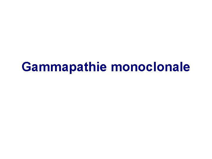 Gammapathie monoclonale Gammapathie monoclonale