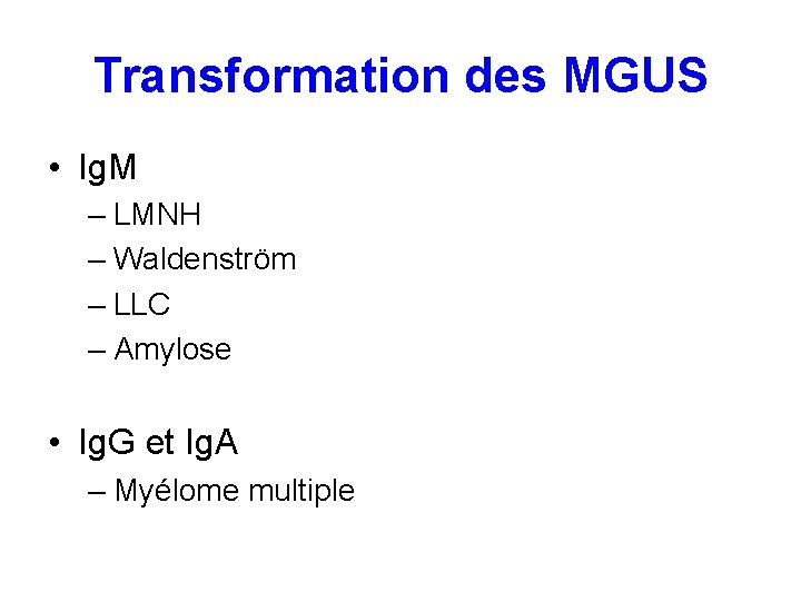 Transformation des MGUS • Ig. M – LMNH – Waldenström – LLC – Amylose Transformation des MGUS • Ig. M – LMNH – Waldenström – LLC – Amylose