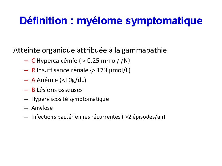 Définition : myélome symptomatique Atteinte organique attribuée à la gammapathie – – C Hypercalcémie