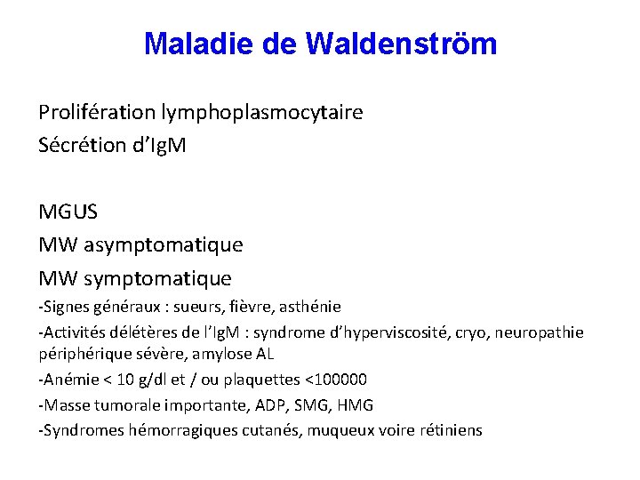 Maladie de Waldenström Prolifération lymphoplasmocytaire Sécrétion d’Ig. M MGUS MW asymptomatique MW symptomatique -Signes