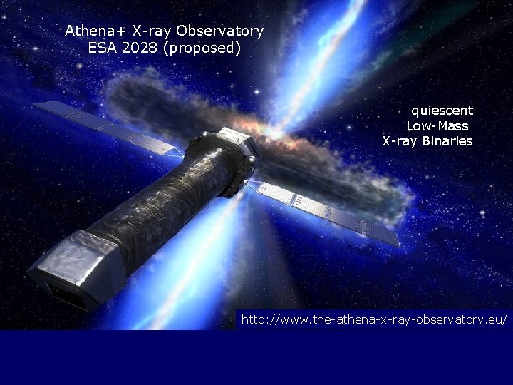 Athena+ X-ray Observatory ESA 2028 (proposed) quiescent Low-Mass X-ray Binaries http: //www. the-athena-x-ray-observatory. eu/