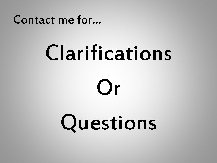 Contact me for… Clarifications Or Questions 