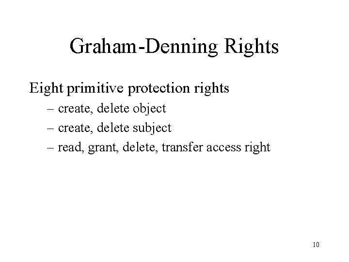 Graham-Denning Rights Eight primitive protection rights – create, delete object – create, delete subject
