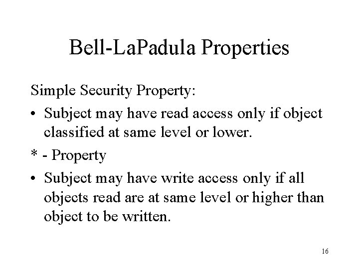 Bell-La. Padula Properties Simple Security Property: • Subject may have read access only if