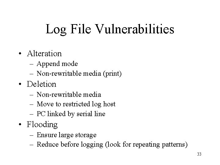 Log File Vulnerabilities • Alteration – Append mode – Non-rewritable media (print) • Deletion