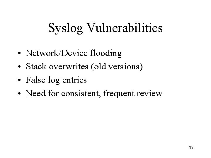 Syslog Vulnerabilities • • Network/Device flooding Stack overwrites (old versions) False log entries Need