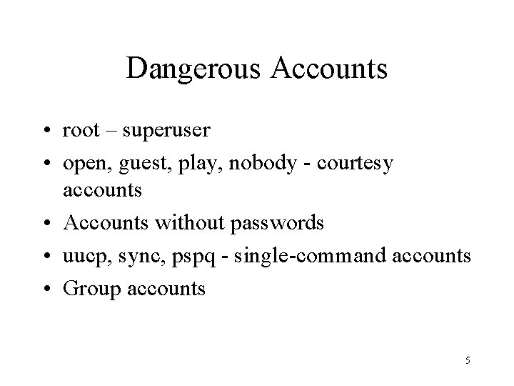 Dangerous Accounts • root – superuser • open, guest, play, nobody - courtesy accounts