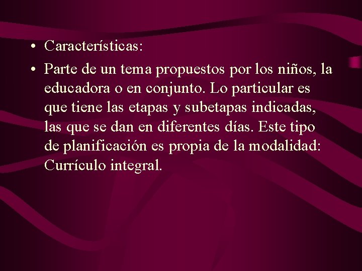  • Características: • Parte de un tema propuestos por los niños, la educadora