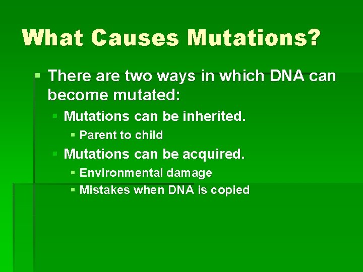 What Causes Mutations? § There are two ways in which DNA can become mutated: