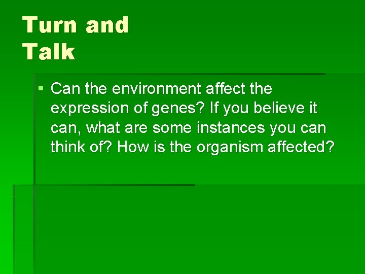 Turn and Talk § Can the environment affect the expression of genes? If you