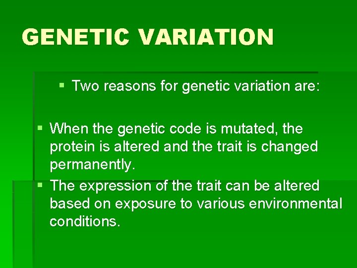 GENETIC VARIATION § Two reasons for genetic variation are: § When the genetic code