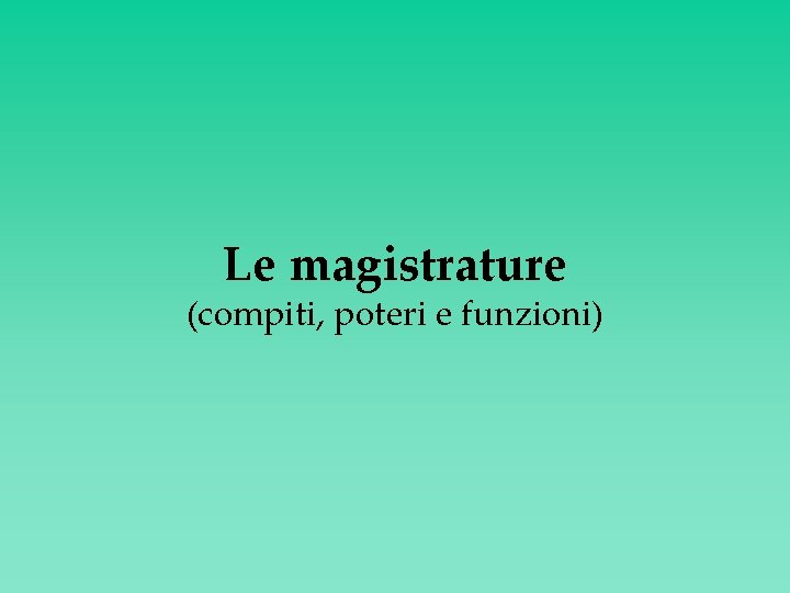 Le magistrature (compiti, poteri e funzioni) 