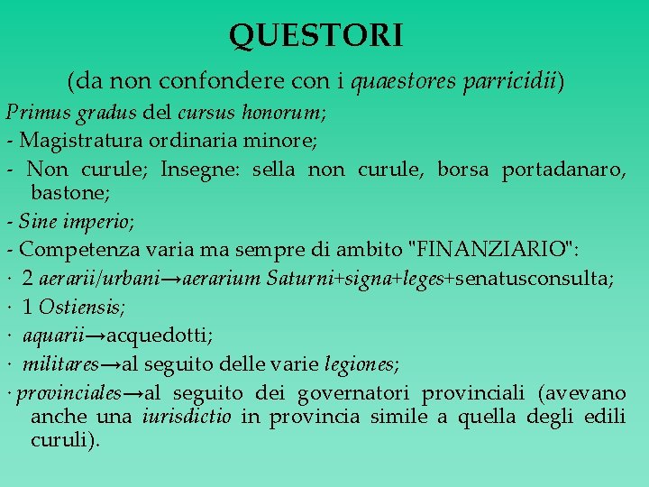 QUESTORI (da non confondere con i quaestores parricidii) Primus gradus del cursus honorum; -