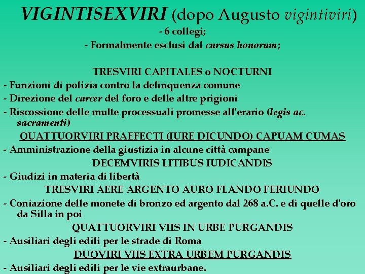 VIGINTISEXVIRI (dopo Augusto vigintiviri) - 6 collegi; - Formalmente esclusi dal cursus honorum; TRESVIRI
