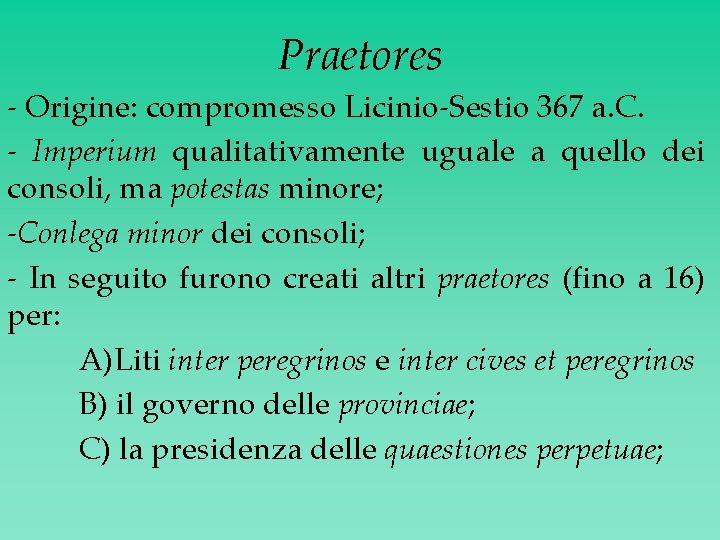 Praetores - Origine: compromesso Licinio-Sestio 367 a. C. - Imperium qualitativamente uguale a quello