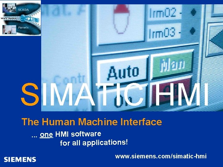 Automation and Drives SIMATIC HMI Human Machine Interface SIMATIC HMI The Human Machine Interface.