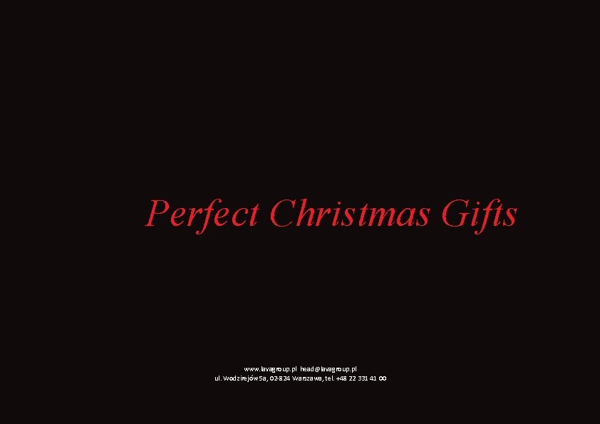 Perfect Christmas Gifts www. lavagroup. pl head@lavagroup. pl ul. Wodzirejów 5 a, 02 -824 Perfect Christmas Gifts www. lavagroup. pl head@lavagroup. pl ul. Wodzirejów 5 a, 02 -824