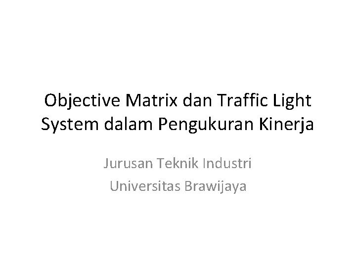 Objective Matrix dan Traffic Light System dalam Pengukuran Kinerja Jurusan Teknik Industri Universitas Brawijaya