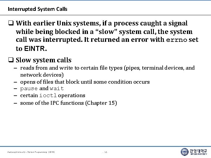 Interrupted System Calls With earlier Unix systems, if a process caught a signal while