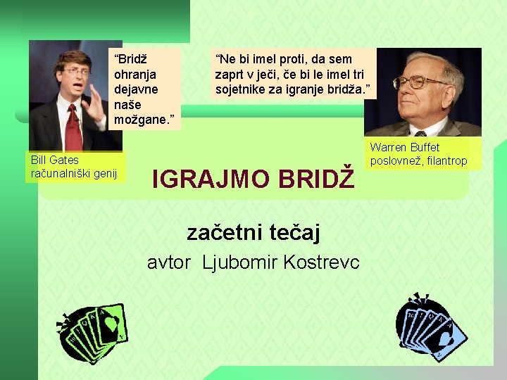 “Bridž ohranja dejavne naše možgane. ” Bill Gates računalniški genij “Ne bi imel proti,