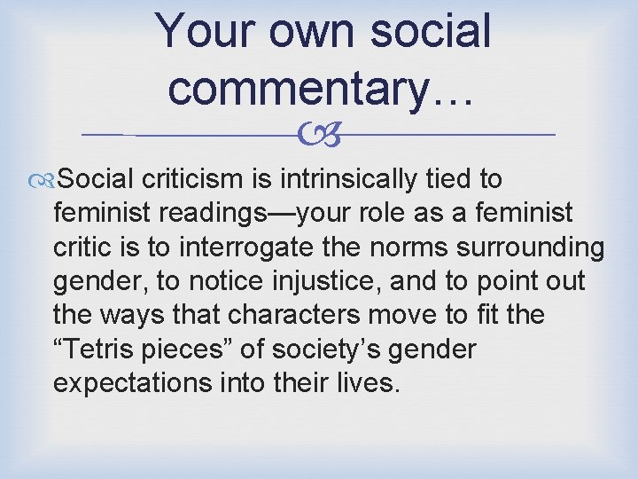 Your own social commentary… Social criticism is intrinsically tied to feminist readings—your role as
