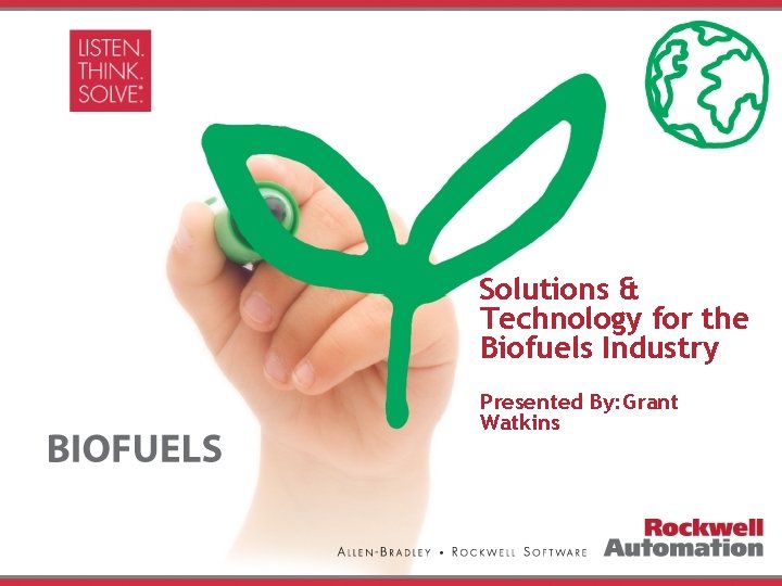 Agenda: Rockwell Automation Solutions & Technology for the Biofuels Industry • Issues facing the