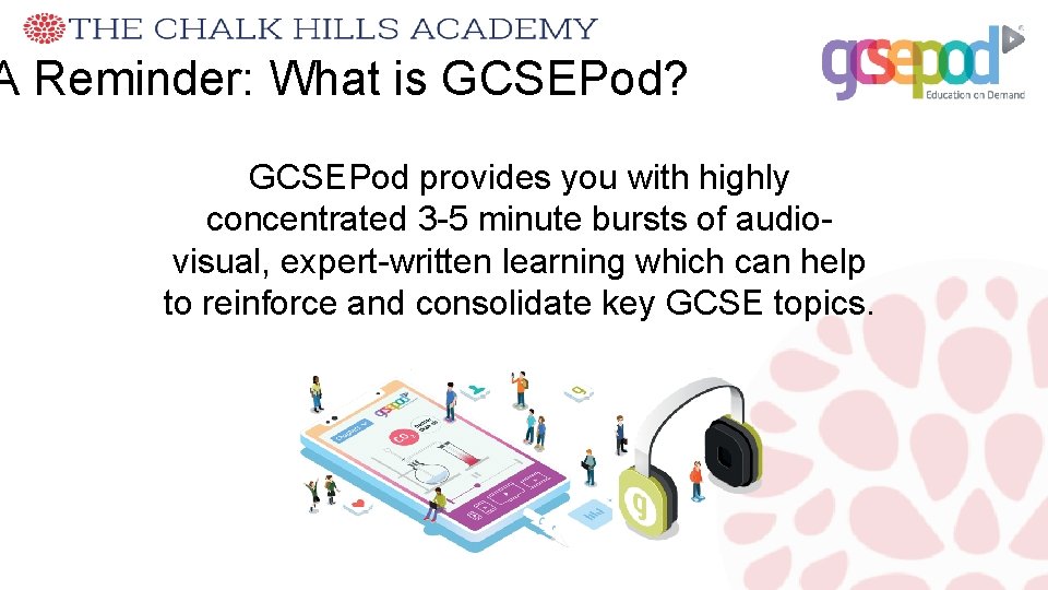 A Reminder: What is GCSEPod? GCSEPod provides you with highly concentrated 3 -5 minute