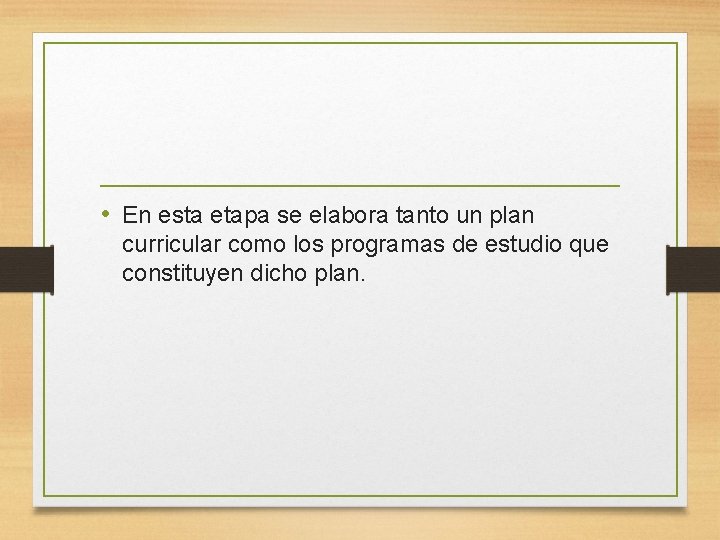  • En esta etapa se elabora tanto un plan curricular como los programas