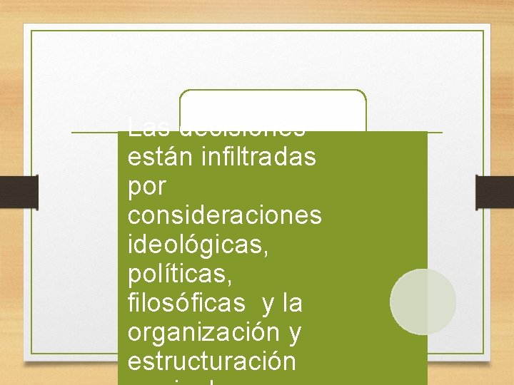 Las decisiones están infiltradas por consideraciones ideológicas, políticas, filosóficas y la organización y estructuración