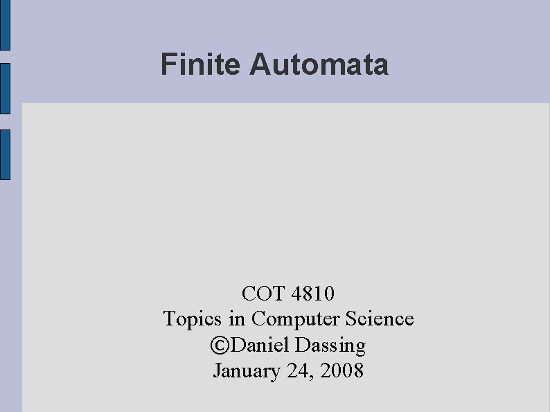 Finite Automata COT 4810 Topics in Computer Science ©Daniel Dassing January 24, 2008 